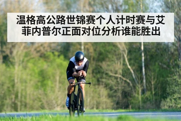 温格高公路世锦赛个人计时赛与艾菲内普尔正面对位分析谁能胜出